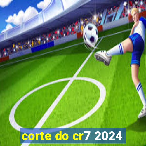 corte do cr7 2024